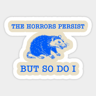 The Horrors Persist But So Do I Sticker